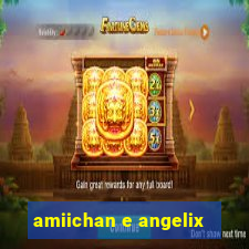amiichan e angelix